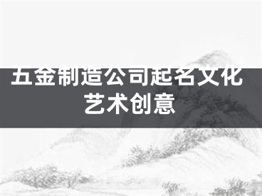 五金制造公司起名文化艺术创意
