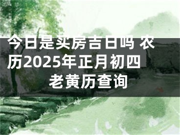 今日是买房吉日吗 农历2025年正月初四老黄历查询