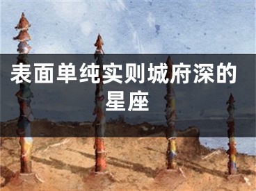 表面单纯实则城府深的星座