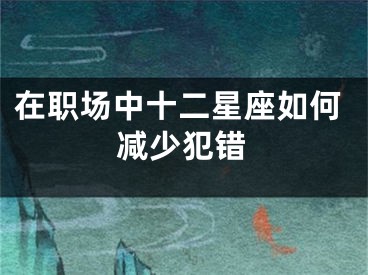 在职场中十二星座如何减少犯错