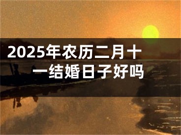 2025年农历二月十一结婚日子好吗