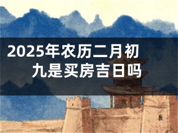 2025年农历二月初九是买房吉日吗