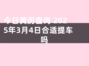 今日黄历查询 2025年3月4日合适提车吗