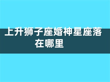 上升狮子座婚神星座落在哪里 