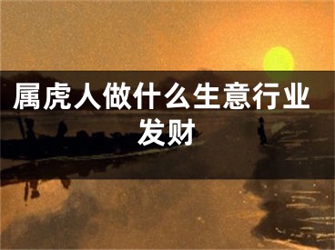 属虎人做什么生意行业发财