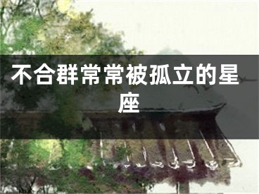 不合群常常被孤立的星座