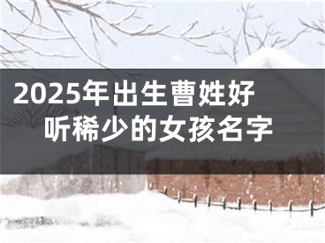 2025年出生曹姓好听稀少的女孩名字