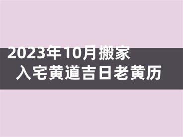 2023年10月搬家入宅黄道吉日老黄历