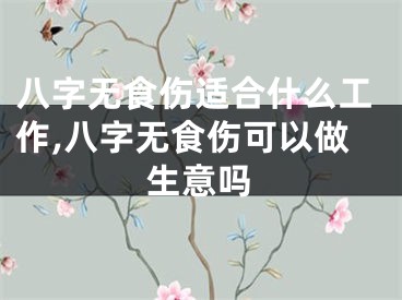 八字无食伤适合什么工作,八字无食伤可以做生意吗