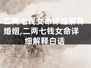 二两七钱女命详细解释婚姻,二两七钱女命详细解释白话