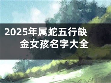2025年属蛇五行缺金女孩名字大全