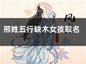 邢姓五行缺木女孩取名