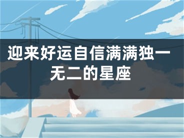 迎来好运自信满满独一无二的星座