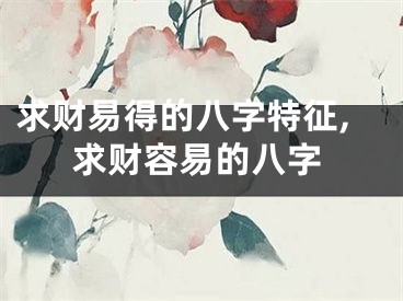 求财易得的八字特征,求财容易的八字
