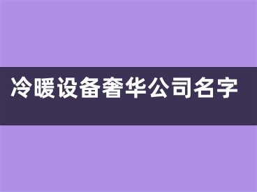 冷暖设备奢华公司名字