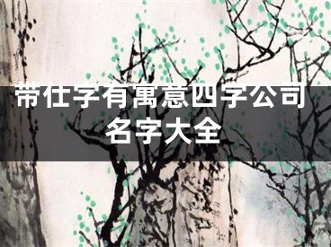 带仕字有寓意四字公司名字大全