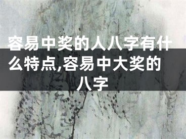 容易中奖的人八字有什么特点,容易中大奖的八字