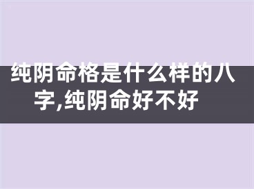 纯阴命格是什么样的八字,纯阴命好不好