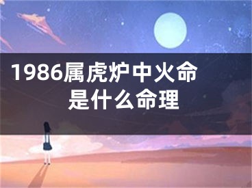 1986属虎炉中火命是什么命理