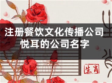 注册餐饮文化传播公司悦耳的公司名字