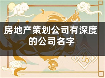 房地产策划公司有深度的公司名字