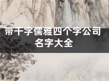 带千字儒雅四个字公司名字大全
