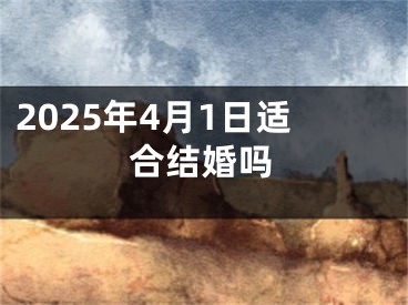 2025年4月1日适合结婚吗