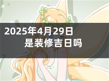 2025年4月29日是装修吉日吗