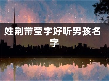 姓荆带莹字好听男孩名字
