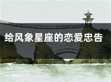 给风象星座的恋爱忠告