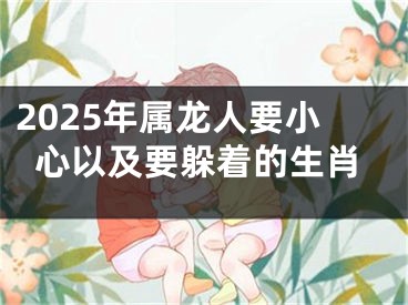 2025年属龙人要小心以及要躲着的生肖