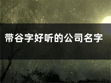 带谷字好听的公司名字