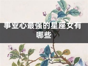 事业心最强的星座女有哪些