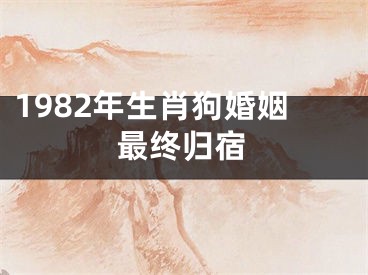 1982年生肖狗婚姻最终归宿