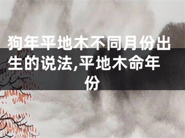 狗年平地木不同月份出生的说法,平地木命年份