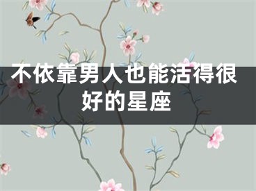 不依靠男人也能活得很好的星座