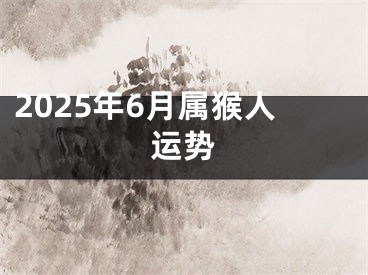 2025年6月属猴人运势