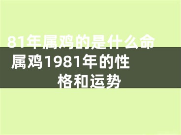81年属鸡的是什么命 属鸡1981年的性格和运势