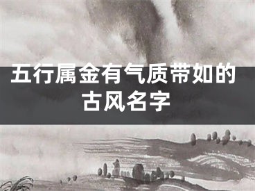 五行属金有气质带如的古风名字