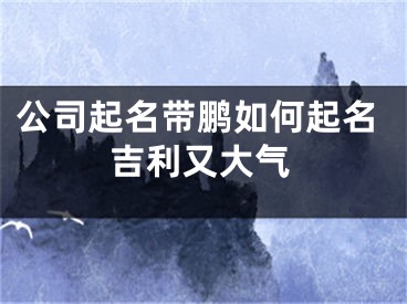 公司起名带鹏如何起名吉利又大气