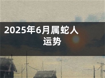 2025年6月属蛇人运势