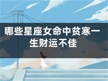 哪些星座女命中贫寒一生财运不佳