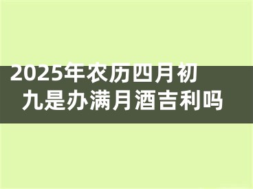 2025年农历四月初九是办满月酒吉利吗