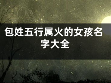 包姓五行属火的女孩名字大全