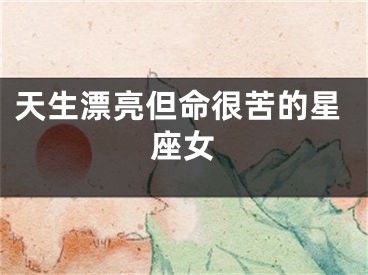 天生漂亮但命很苦的星座女