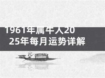 1961年属牛人2025年每月运势详解