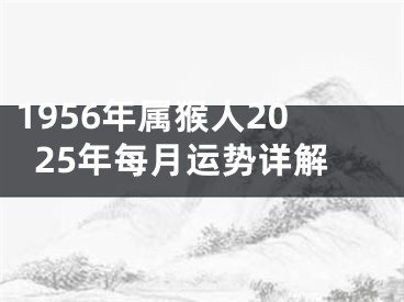 1956年属猴人2025年每月运势详解