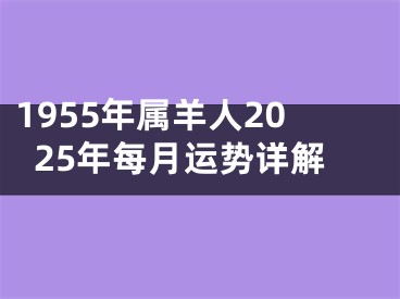 1955年属羊人2025年每月运势详解