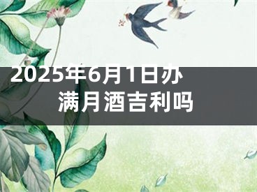 2025年6月1日办满月酒吉利吗