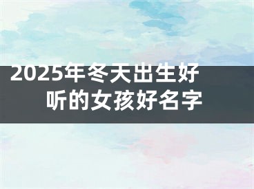 2025年冬天出生好听的女孩好名字
